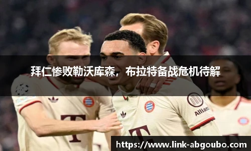 拜仁惨败勒沃库森，布拉特备战危机待解