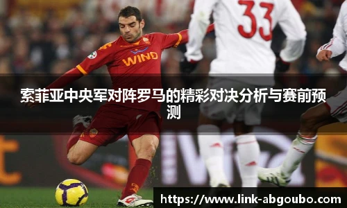 索菲亚中央军对阵罗马的精彩对决分析与赛前预测