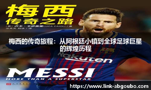 梅西的传奇旅程：从阿根廷小镇到全球足球巨星的辉煌历程