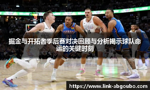 掘金与开拓者季后赛对决回顾与分析揭示球队命运的关键时刻